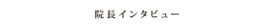 院長インタビュー